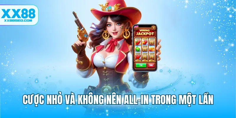 Cược nhỏ và không nên all-in trong một lần