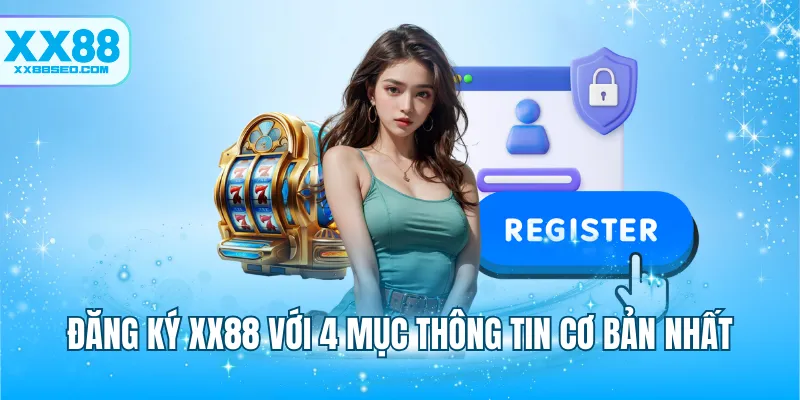 Đăng ký XX88 với 4 mục thông tin cơ bản nhất