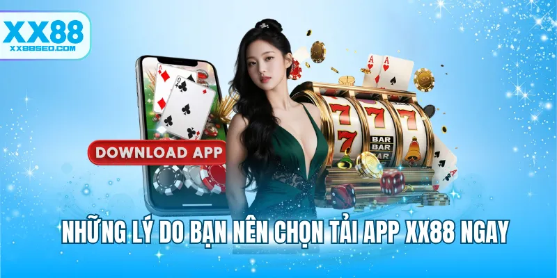 Những lý do bạn nên chọn tải app XX88 ngay