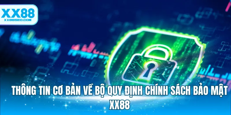 Thông tin cơ bản về bộ quy định chính sách bảo mật XX88